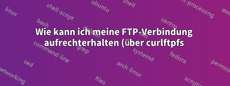 Wie kann ich meine FTP-Verbindung aufrechterhalten (über curlftpfs)?