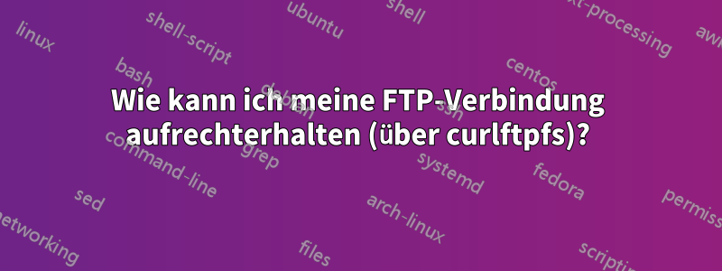 Wie kann ich meine FTP-Verbindung aufrechterhalten (über curlftpfs)?