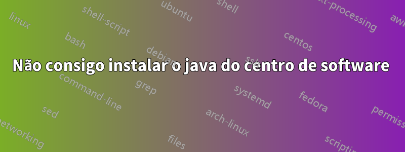 Não consigo instalar o java do centro de software