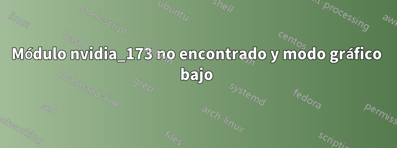 Módulo nvidia_173 no encontrado y modo gráfico bajo