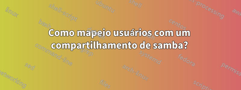 Como mapeio usuários com um compartilhamento de samba?