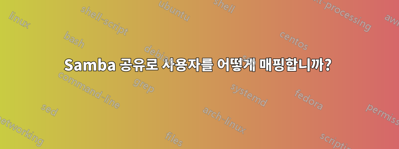 Samba 공유로 사용자를 어떻게 매핑합니까?
