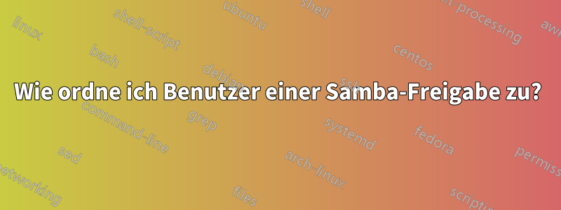 Wie ordne ich Benutzer einer Samba-Freigabe zu?