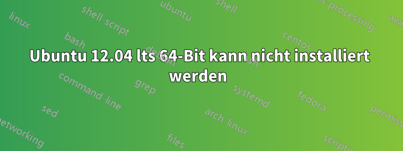 Ubuntu 12.04 lts 64-Bit kann nicht installiert werden 