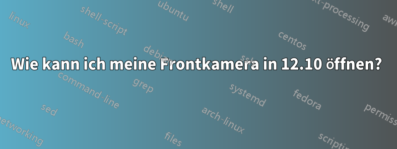 Wie kann ich meine Frontkamera in 12.10 öffnen?