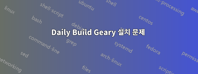 Daily Build Geary 설치 문제