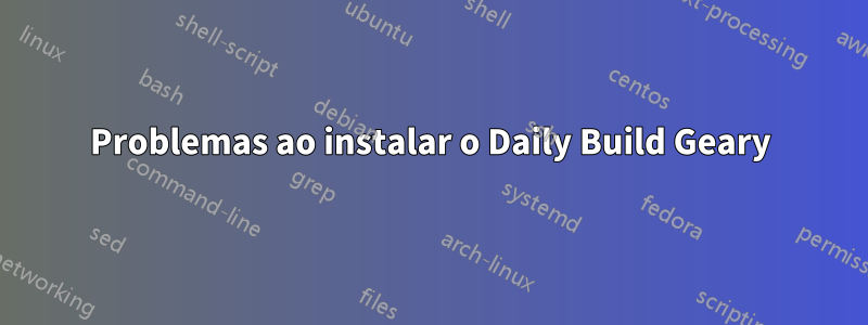 Problemas ao instalar o Daily Build Geary