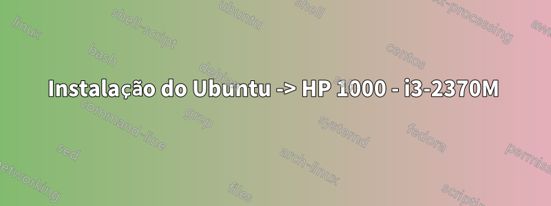 Instalação do Ubuntu -> HP 1000 - i3-2370M