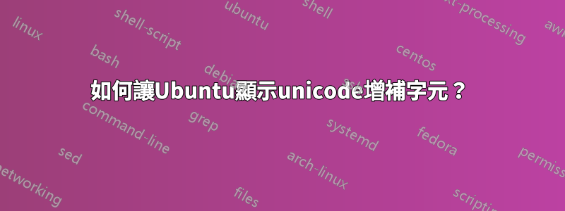 如何讓Ubuntu顯示unicode增補字元？