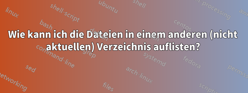 Wie kann ich die Dateien in einem anderen (nicht aktuellen) Verzeichnis auflisten?