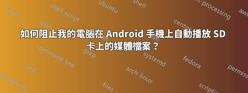 如何阻止我的電腦在 Android 手機上自動播放 SD 卡上的媒體檔案？