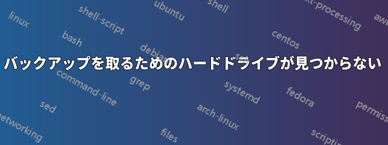 バックアップを取るためのハードドライブが見つからない