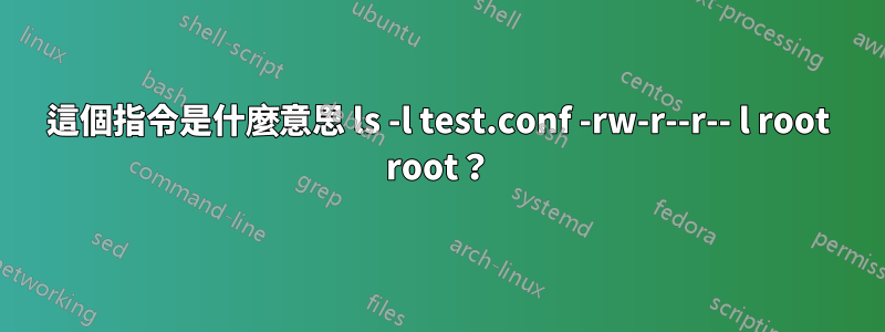 這個指令是什麼意思 ls -l test.conf -rw-r--r-- l root root？