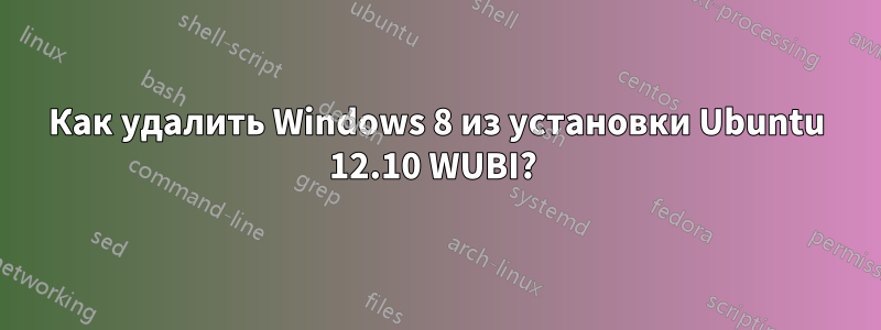 Как удалить Windows 8 из установки Ubuntu 12.10 WUBI? 