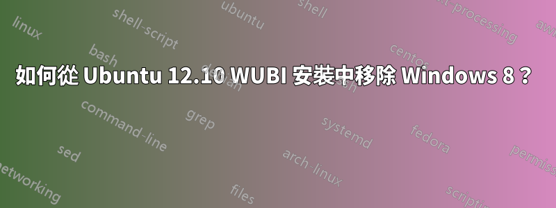 如何從 Ubuntu 12.10 WUBI 安裝中移除 Windows 8？ 