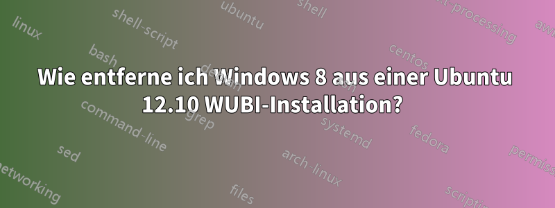 Wie entferne ich Windows 8 aus einer Ubuntu 12.10 WUBI-Installation? 