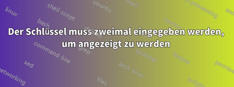 Der Schlüssel muss zweimal eingegeben werden, um angezeigt zu werden