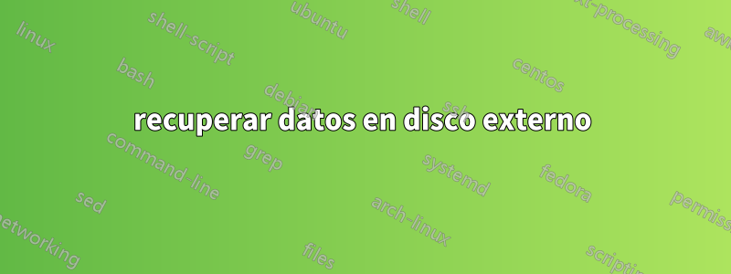 recuperar datos en disco externo
