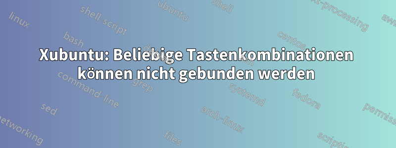 Xubuntu: Beliebige Tastenkombinationen können nicht gebunden werden