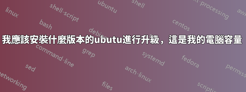 我應該安裝什麼版本的ubutu進行升級,這是我的電腦容量