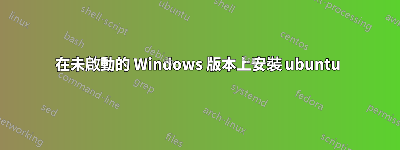 在未啟動的 Windows 版本上安裝 ubuntu