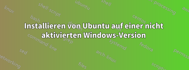 Installieren von Ubuntu auf einer nicht aktivierten Windows-Version