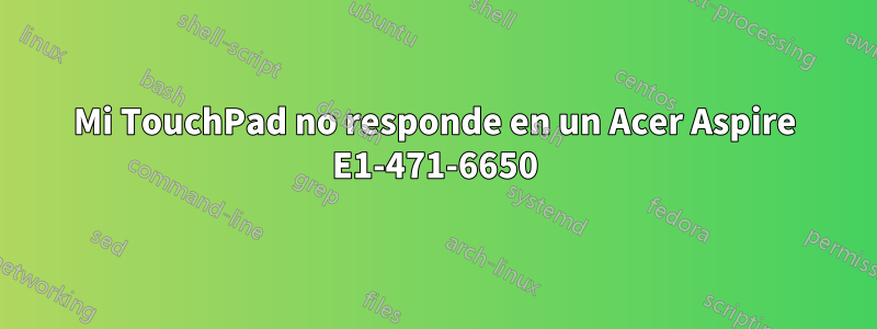 Mi TouchPad no responde en un Acer Aspire E1-471-6650