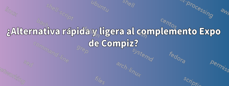 ¿Alternativa rápida y ligera al complemento Expo de Compiz?