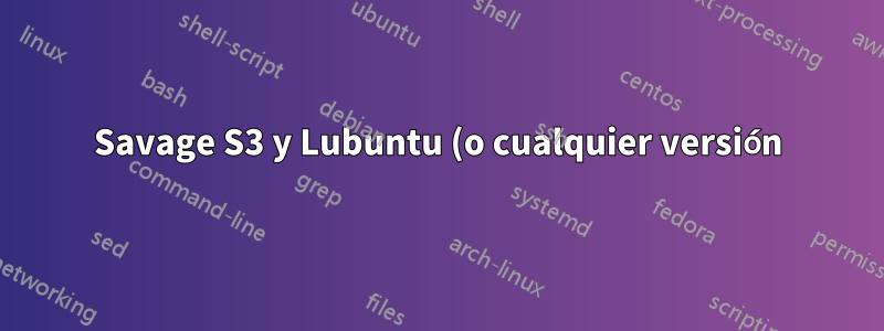 Savage S3 y Lubuntu (o cualquier versión) 12.10 gran problema