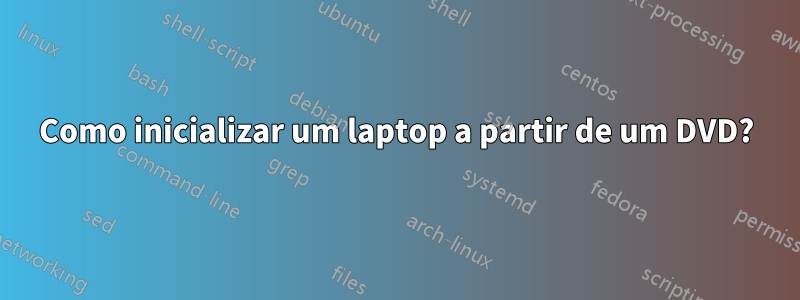 Como inicializar um laptop a partir de um DVD?