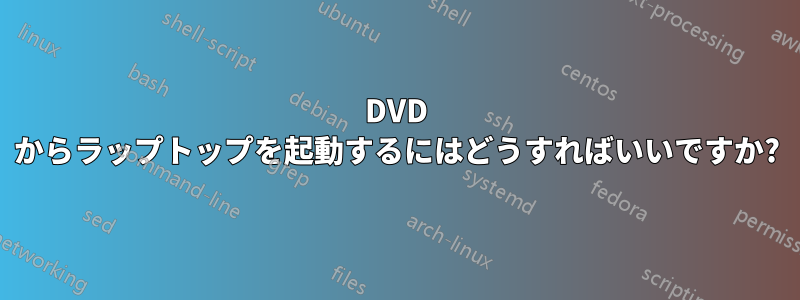 DVD からラップトップを起動するにはどうすればいいですか?