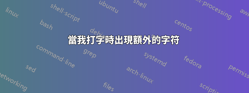 當我打字時出現額外的字符