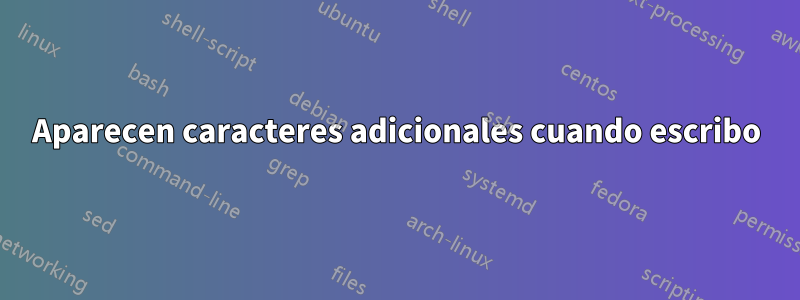 Aparecen caracteres adicionales cuando escribo