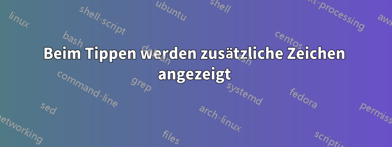 Beim Tippen werden zusätzliche Zeichen angezeigt