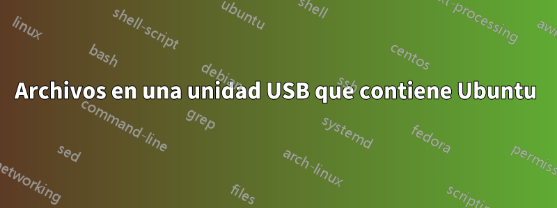 Archivos en una unidad USB que contiene Ubuntu