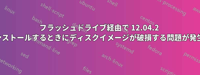 フラッシュドライブ経由で 12.04.2 をインストールするときにディスクイメージが破損する問題が発生する