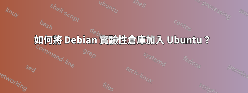 如何將 Debian 實驗性倉庫加入 Ubuntu？