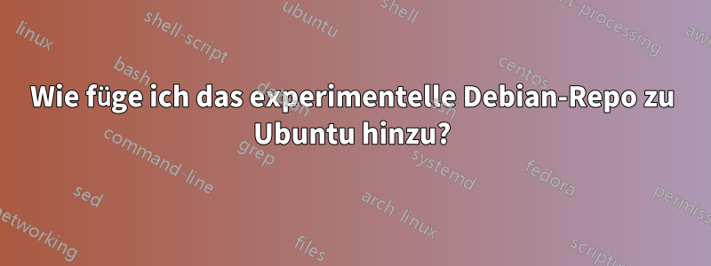 Wie füge ich das experimentelle Debian-Repo zu Ubuntu hinzu?