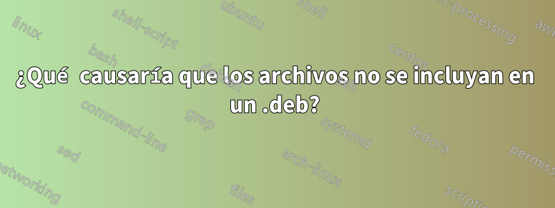¿Qué causaría que los archivos no se incluyan en un .deb?