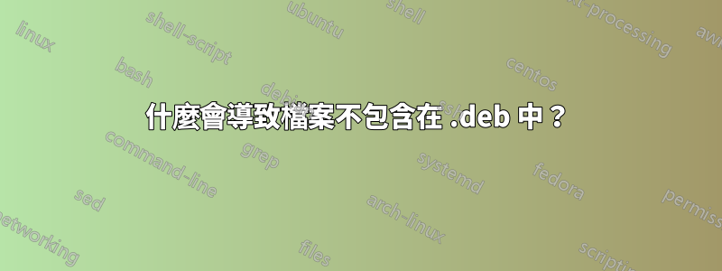 什麼會導致檔案不包含在 .deb 中？