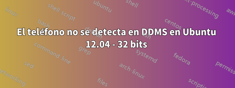El teléfono no se detecta en DDMS en Ubuntu 12.04 - 32 bits