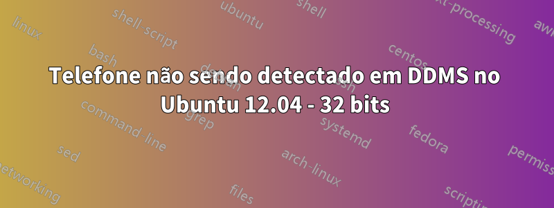 Telefone não sendo detectado em DDMS no Ubuntu 12.04 - 32 bits