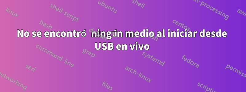 No se encontró ningún medio al iniciar desde USB en vivo