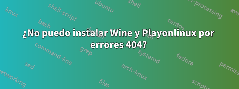 ¿No puedo instalar Wine y Playonlinux por errores 404?