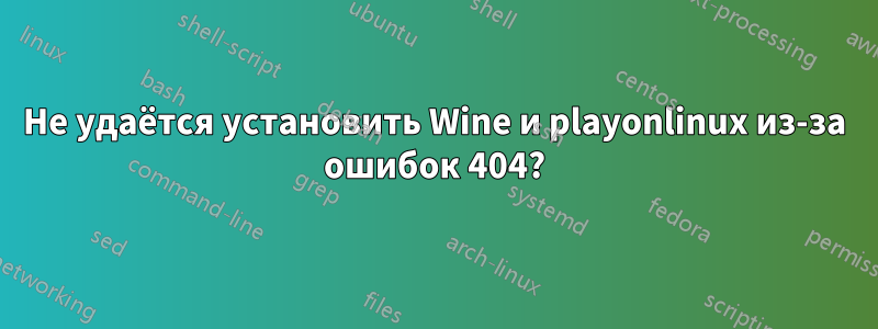 Не удаётся установить Wine и playonlinux из-за ошибок 404?