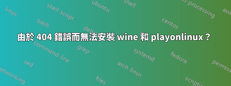 由於 404 錯誤而無法安裝 wine 和 playonlinux？