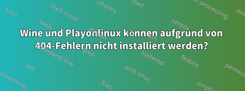 Wine und Playonlinux können aufgrund von 404-Fehlern nicht installiert werden?
