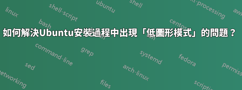 如何解決Ubuntu安裝過程中出現「低圖形模式」的問題？ 
