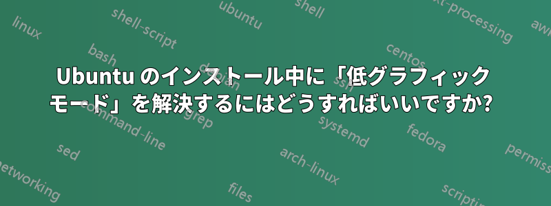 Ubuntu のインストール中に「低グラフィック モード」を解決するにはどうすればいいですか? 