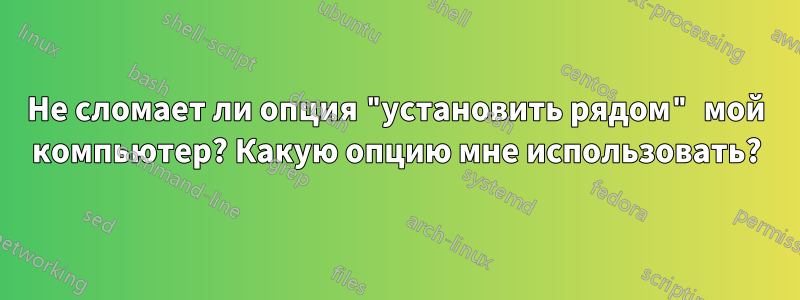 Не сломает ли опция "установить рядом" мой компьютер? Какую опцию мне использовать?